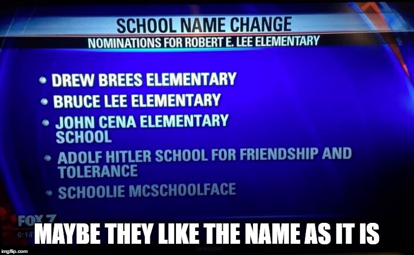I would totally send my kid to Schoolie McSchoolface just for the t-shirts. | MAYBE THEY LIKE THE NAME AS IT IS | image tagged in retarded liberal protesters,south shall rise again,school name change | made w/ Imgflip meme maker