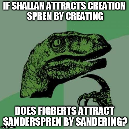 Philosoraptor Meme | IF SHALLAN ATTRACTS CREATION SPREN BY CREATING; DOES FIGBERTS ATTRACT SANDERSPREN BY SANDERING? | image tagged in memes,philosoraptor | made w/ Imgflip meme maker