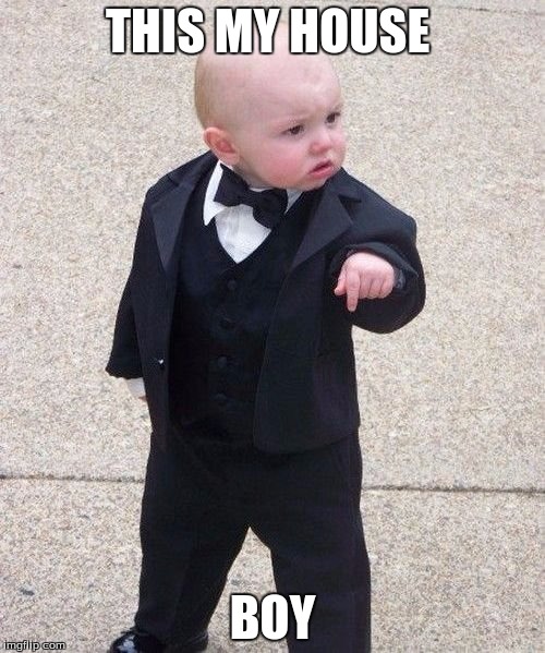 Baby Godfather | THIS MY HOUSE; BOY | image tagged in memes,baby godfather | made w/ Imgflip meme maker