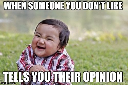 Evil Toddler Meme | WHEN SOMEONE YOU DON'T LIKE; TELLS YOU THEIR OPINION | image tagged in memes,evil toddler | made w/ Imgflip meme maker