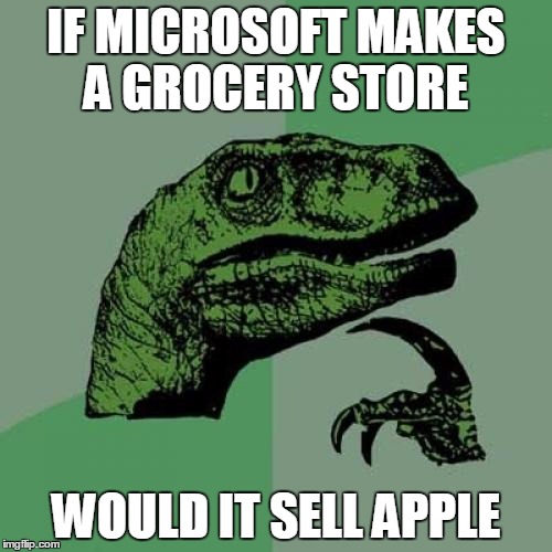 Philosoraptor | IF MICROSOFT MAKES A GROCERY STORE; WOULD IT SELL APPLE | image tagged in memes,philosoraptor | made w/ Imgflip meme maker