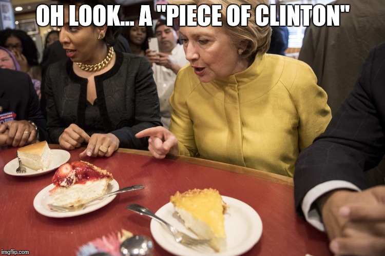 Sometimes, politics are like a piece of cake. | OH LOOK… A "PIECE OF CLINTON" | image tagged in piece of clinton,politics,cake,memes,funny | made w/ Imgflip meme maker