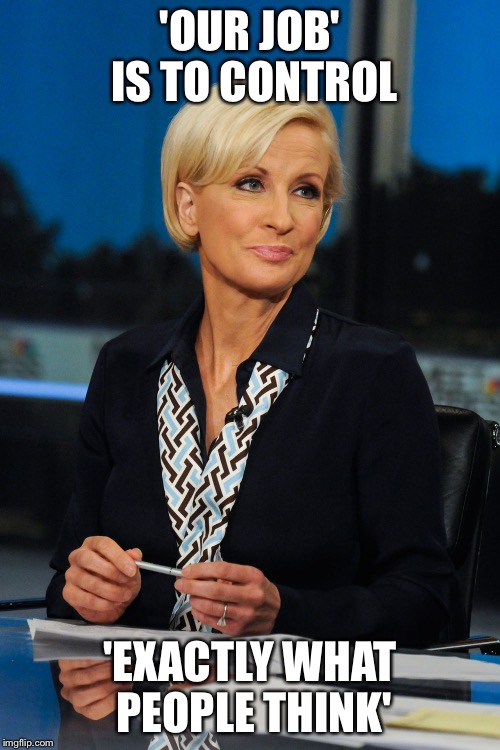 Mika Brzezinski 2/22/2017 |  'OUR JOB' IS TO CONTROL; 'EXACTLY WHAT PEOPLE THINK' | image tagged in biased media | made w/ Imgflip meme maker