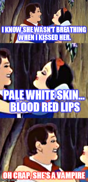 When Necrophilia Goes Wrong | I KNOW SHE WASN'T BREATHING WHEN I KISSED HER. PALE WHITE SKIN... BLOOD RED LIPS; OH CRAP, SHE'S A VAMPIRE | image tagged in memes,funny memes,disney,snow white,vampire,prince charming | made w/ Imgflip meme maker