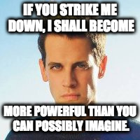 Milo-Wan Kenobi | IF YOU STRIKE ME DOWN, I SHALL BECOME; MORE POWERFUL THAN YOU CAN POSSIBLY IMAGINE. | image tagged in political meme | made w/ Imgflip meme maker