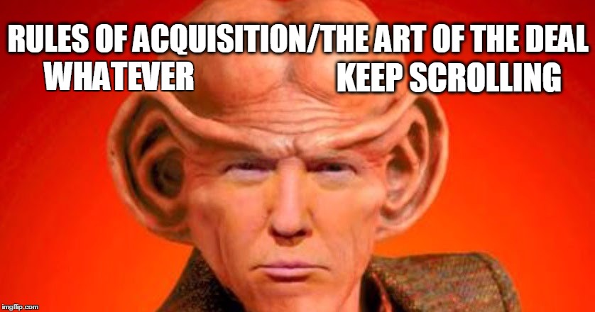 It's all about the Benjamins  | WHATEVER; RULES OF ACQUISITION/THE ART OF THE DEAL; KEEP SCROLLING | image tagged in politics,star trek,'murica | made w/ Imgflip meme maker