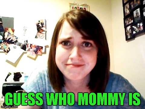 GUESS WHO MOMMY IS | made w/ Imgflip meme maker