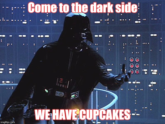 COME... TO THE DARK SIDE | Come to the dark side; WE HAVE CUPCAKES | image tagged in darth vader - come to the dark side,we have cupcakes | made w/ Imgflip meme maker
