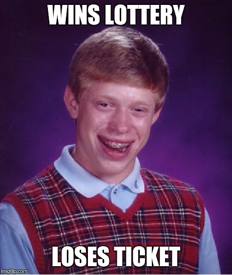 Bad Luck Brian Meme | WINS LOTTERY; LOSES TICKET | image tagged in memes,bad luck brian | made w/ Imgflip meme maker