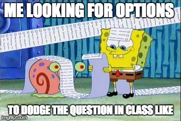Spongebob's List | ME LOOKING FOR OPTIONS; TO DODGE THE QUESTION IN CLASS LIKE | image tagged in spongebob's list | made w/ Imgflip meme maker
