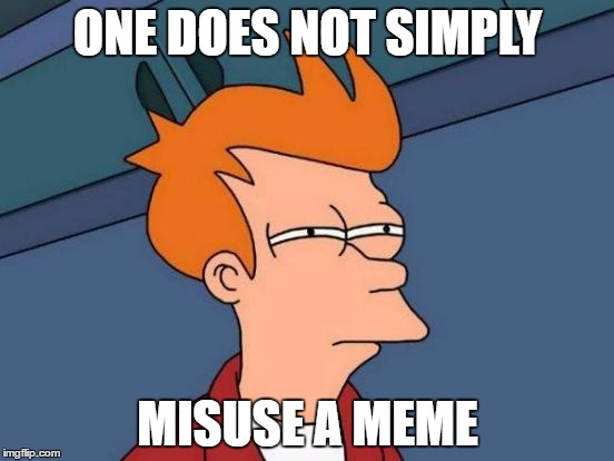 Futurama Fry | ONE DOES NOT SIMPLY; MISUSE A MEME | image tagged in memes,futurama fry | made w/ Imgflip meme maker