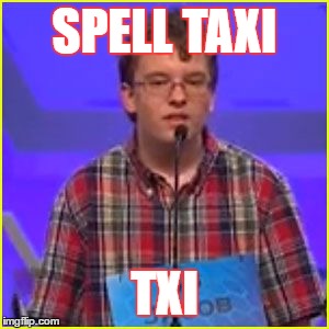 Spelling Bee | SPELL TAXI; TXI | image tagged in spelling bee | made w/ Imgflip meme maker