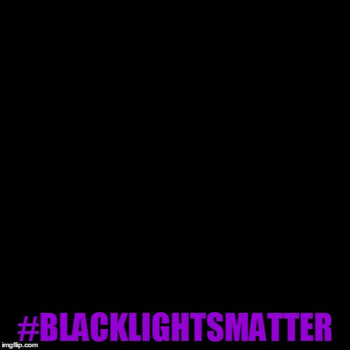 Black Square | #BLACKLIGHTSMATTER | image tagged in black square,black lives matter,blacklight,funny memes | made w/ Imgflip meme maker