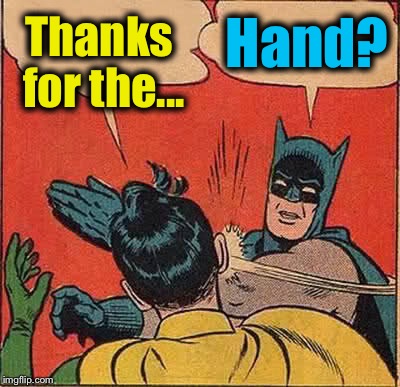 Batman Slapping Robin Meme | Thanks for the... Hand? | image tagged in memes,batman slapping robin | made w/ Imgflip meme maker