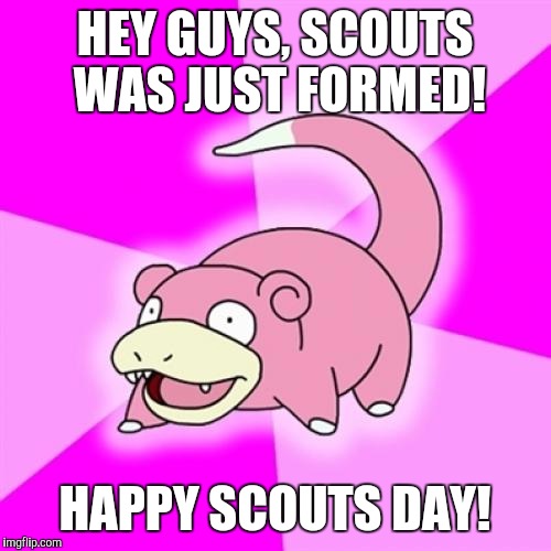 Slowpoke | HEY GUYS, SCOUTS WAS JUST FORMED! HAPPY SCOUTS DAY! | image tagged in memes,slowpoke | made w/ Imgflip meme maker