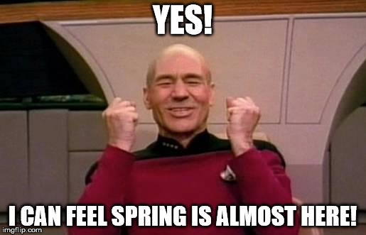star trek | YES! I CAN FEEL SPRING IS ALMOST HERE! | image tagged in star trek | made w/ Imgflip meme maker