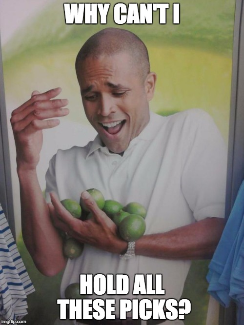 Why Can't I Hold All These Limes Meme | WHY CAN'T I; HOLD ALL THESE PICKS? | image tagged in memes,why can't i hold all these limes | made w/ Imgflip meme maker