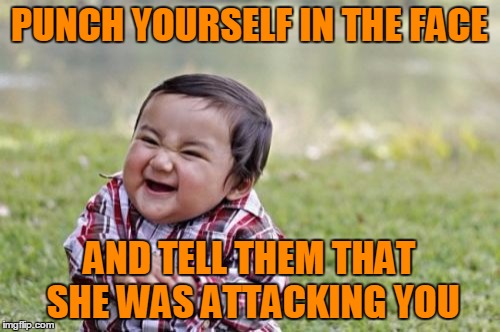 Evil Toddler Meme | PUNCH YOURSELF IN THE FACE AND TELL THEM THAT SHE WAS ATTACKING YOU | image tagged in memes,evil toddler | made w/ Imgflip meme maker