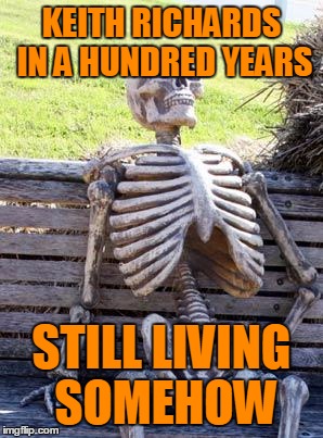 Waiting Skeleton Meme | KEITH RICHARDS IN A HUNDRED YEARS STILL LIVING SOMEHOW | image tagged in memes,waiting skeleton | made w/ Imgflip meme maker
