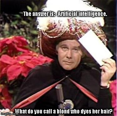The Wisdom of the Ancients | The answer is:   Artificial intelligence. What do you call a blond who dyes her hair? | image tagged in johnny carson karnak carnak | made w/ Imgflip meme maker