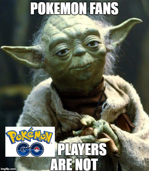 Seriously people, Go is for noobs. | POKEMON FANS; PLAYERS ARE NOT | image tagged in memes,star wars yoda,pokemon go,pokemon | made w/ Imgflip meme maker