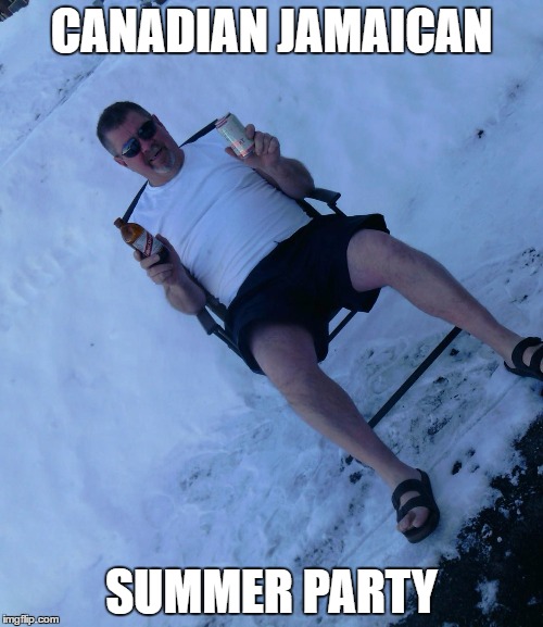 Canadian Jamaican | CANADIAN JAMAICAN; SUMMER PARTY | image tagged in canadian jamaican | made w/ Imgflip meme maker