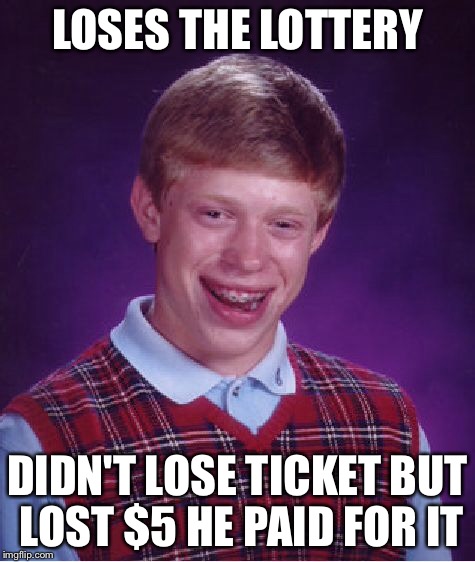 Bad Luck Brian Meme | LOSES THE LOTTERY DIDN'T LOSE TICKET BUT LOST $5 HE PAID FOR IT | image tagged in memes,bad luck brian | made w/ Imgflip meme maker
