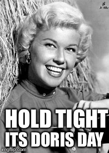 Doris Day | HOLD TIGHT; ITS DORIS DAY | image tagged in doris day,storm,weather | made w/ Imgflip meme maker