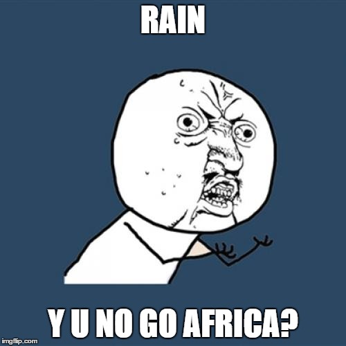 Y U No | RAIN; Y U NO GO AFRICA? | image tagged in memes,y u no | made w/ Imgflip meme maker