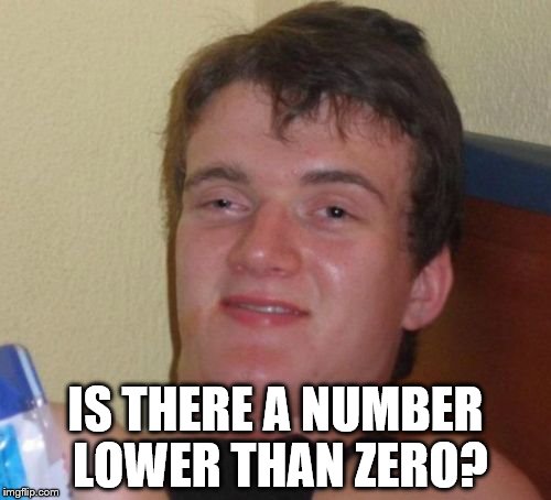 10 Guy Meme | IS THERE A NUMBER LOWER THAN ZERO? | image tagged in memes,10 guy | made w/ Imgflip meme maker