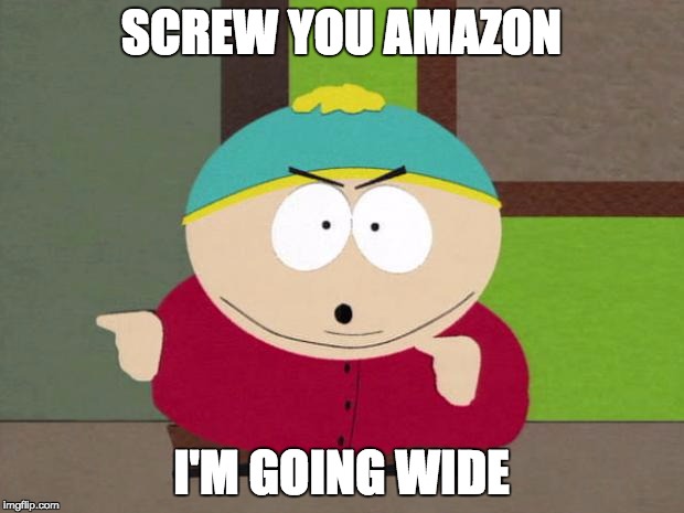 Cartman Screw You Guys | SCREW YOU AMAZON; I'M GOING WIDE | image tagged in cartman screw you guys | made w/ Imgflip meme maker