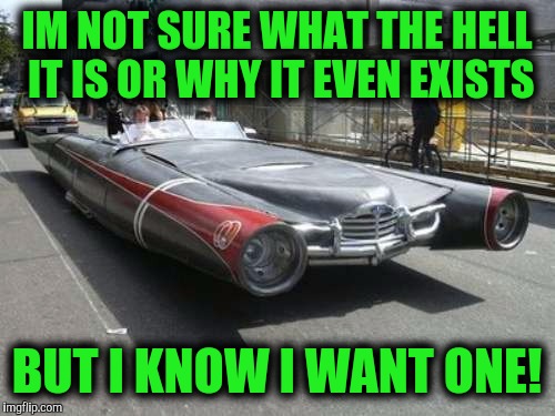 My luck, it'd have a hamster wheel under the hood |  IM NOT SURE WHAT THE HELL IT IS OR WHY IT EVEN EXISTS; BUT I KNOW I WANT ONE! | image tagged in strange cars,cuz cars,muscle car | made w/ Imgflip meme maker