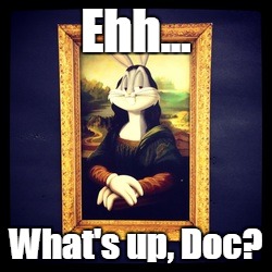 Ehh... What's up, Doc? | made w/ Imgflip meme maker