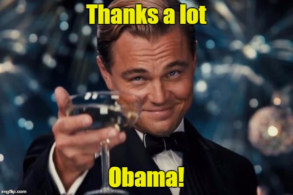 Leonardo Dicaprio Cheers Meme | Thanks a lot Obama! | image tagged in memes,leonardo dicaprio cheers | made w/ Imgflip meme maker