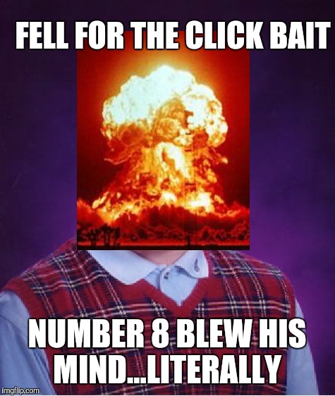 FELL FOR THE CLICK BAIT NUMBER 8 BLEW HIS MIND...LITERALLY | made w/ Imgflip meme maker
