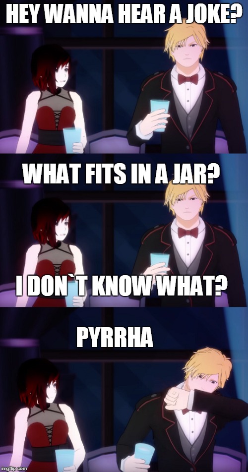 HEY WANNA HEAR A JOKE? WHAT FITS IN A JAR? I DON`T KNOW WHAT? PYRRHA | made w/ Imgflip meme maker