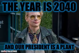 THE YEAR IS 2040 AND OUR PRESIDENT IS A PLANT | made w/ Imgflip meme maker