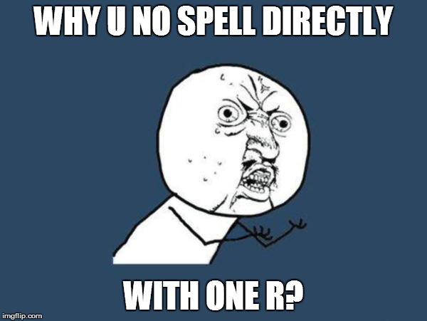 WHY U NO SPELL DIRECTLY WITH ONE R? | made w/ Imgflip meme maker