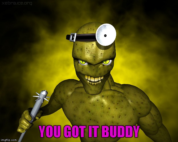 YOU GOT IT BUDDY | made w/ Imgflip meme maker