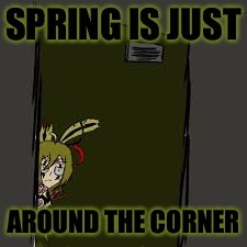 SPRING IS JUST; AROUND THE CORNER | image tagged in springtrap,fnaf,spring,fnaf3 | made w/ Imgflip meme maker
