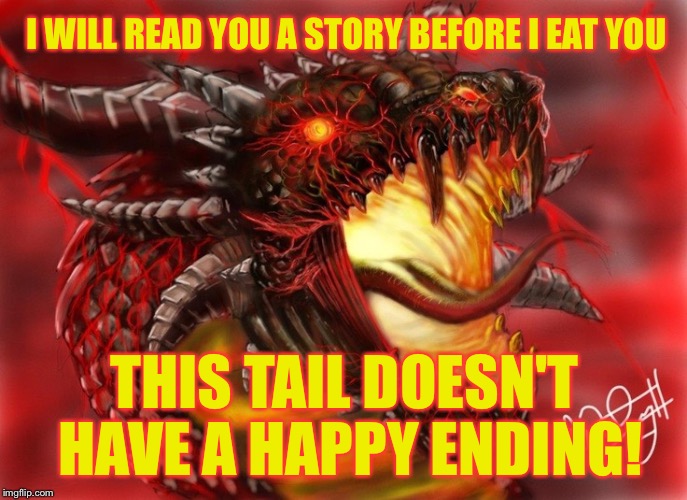 I WILL READ YOU A STORY BEFORE I EAT YOU; THIS TAIL DOESN'T HAVE A HAPPY ENDING! | image tagged in memes,dragon | made w/ Imgflip meme maker