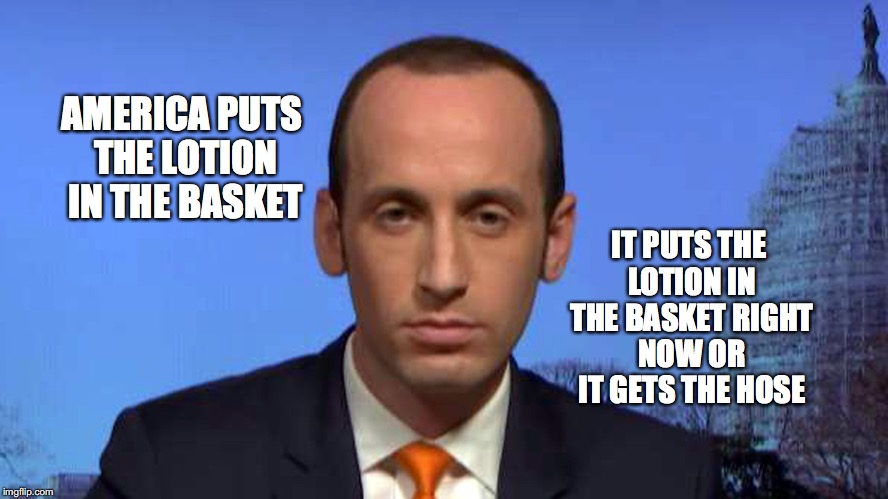 IT PUTS THE LOTION IN THE BASKET | AMERICA PUTS THE LOTION IN THE BASKET; IT PUTS THE LOTION IN THE BASKET RIGHT NOW OR IT GETS THE HOSE | image tagged in hannibal lecter,the lotion,stephen miller,bobcrespodotcom,america | made w/ Imgflip meme maker