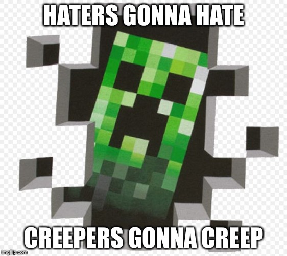 Minecraft Creeper | HATERS GONNA HATE; CREEPERS GONNA CREEP | image tagged in minecraft creeper | made w/ Imgflip meme maker