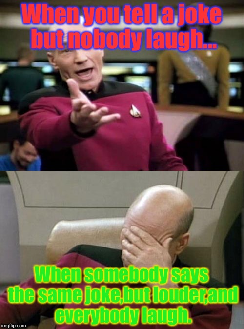 Joke stealer! | When you tell a joke but nobody laugh... When somebody says the same joke,but louder,and everybody laugh. | image tagged in memes,captain picard facepalm,picard wtf | made w/ Imgflip meme maker