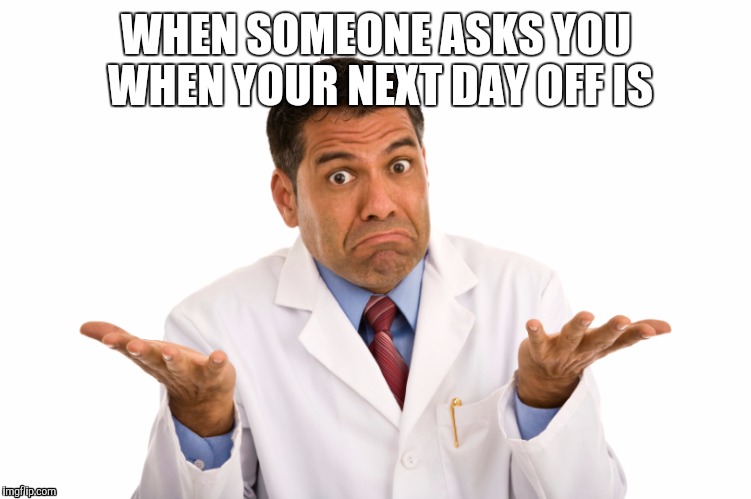 Confused  | WHEN SOMEONE ASKS YOU WHEN YOUR NEXT DAY OFF IS | image tagged in confused,day off | made w/ Imgflip meme maker