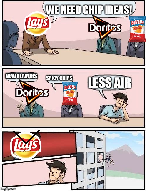 Boardroom Meeting Suggestion | WE NEED CHIP IDEAS! NEW FLAVORS; SPICY CHIPS; LESS AIR | image tagged in memes,boardroom meeting suggestion | made w/ Imgflip meme maker