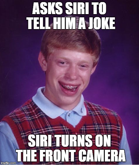 Bad Luck Brian Meme | ASKS SIRI TO TELL HIM A JOKE; SIRI TURNS ON THE FRONT CAMERA | image tagged in memes,bad luck brian | made w/ Imgflip meme maker