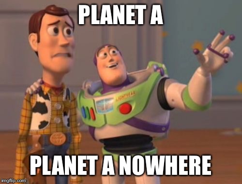 X, X Everywhere Meme | PLANET A PLANET A NOWHERE | image tagged in memes,x x everywhere | made w/ Imgflip meme maker