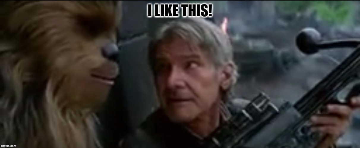 Han Solo- I like this! | I LIKE THIS! | image tagged in i like this,star wars,the force awakens,han solo | made w/ Imgflip meme maker