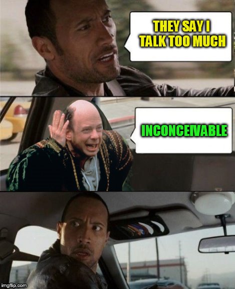 The Rock Driving Inconceivable  | THEY SAY I TALK TOO MUCH INCONCEIVABLE | image tagged in the rock driving inconceivable | made w/ Imgflip meme maker